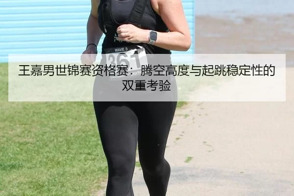 wang-jia-nan-shi-jin-sai-zi-ge-sai-teng-kong-gao-du-yu-qi-tiao-wen-ding-xing-de-shuang-chong-kao-yan-3-379.jpg