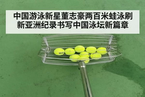 中国游泳新星董志豪两百米蛙泳刷新亚洲纪录书写中国泳坛新篇章